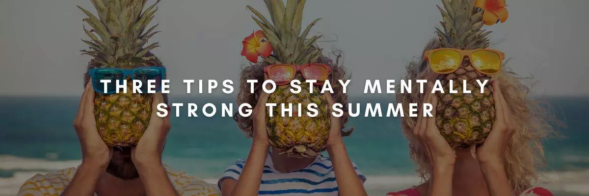 Three Tips to Stay Mentally Strong This Summer
